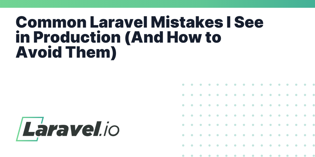 Common Laravel Mistakes I See in Production (And How to Avoid Them) | Laravel.io