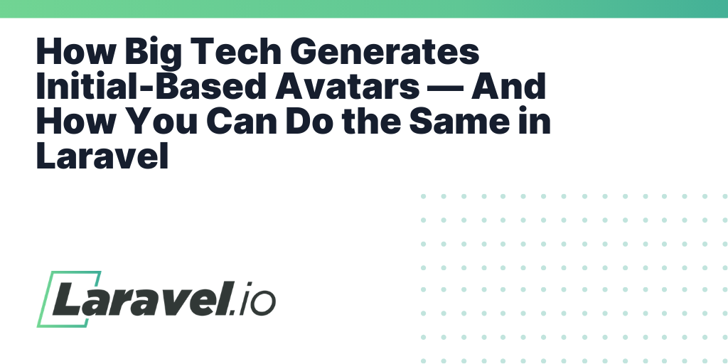 How Big Tech Generates Initial-Based Avatars — And How You Can Do the Same in Laravel | Laravel.io
