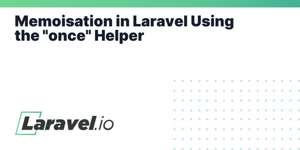 Memoisation in Laravel Using the "once" Helper | Laravel.io