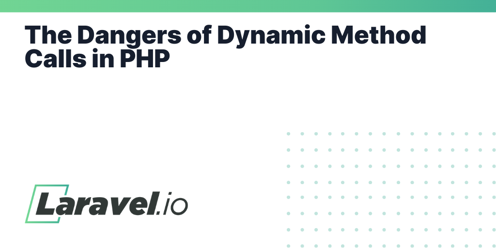 The Dangers of Dynamic Method Calls in PHP | Laravel.io